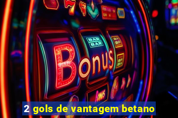 2 gols de vantagem betano